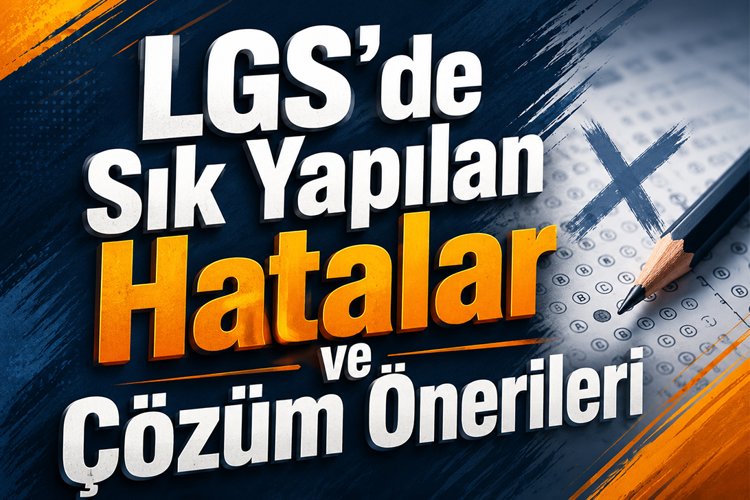 LGS’de Sık Yapılan Hatalar ve Çözüm Önerileri