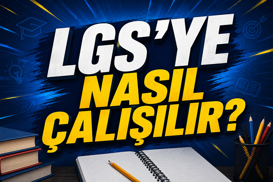LGS’ye Nasıl Çalışılır? Adım Adım Etkili Çalışma Rehberi